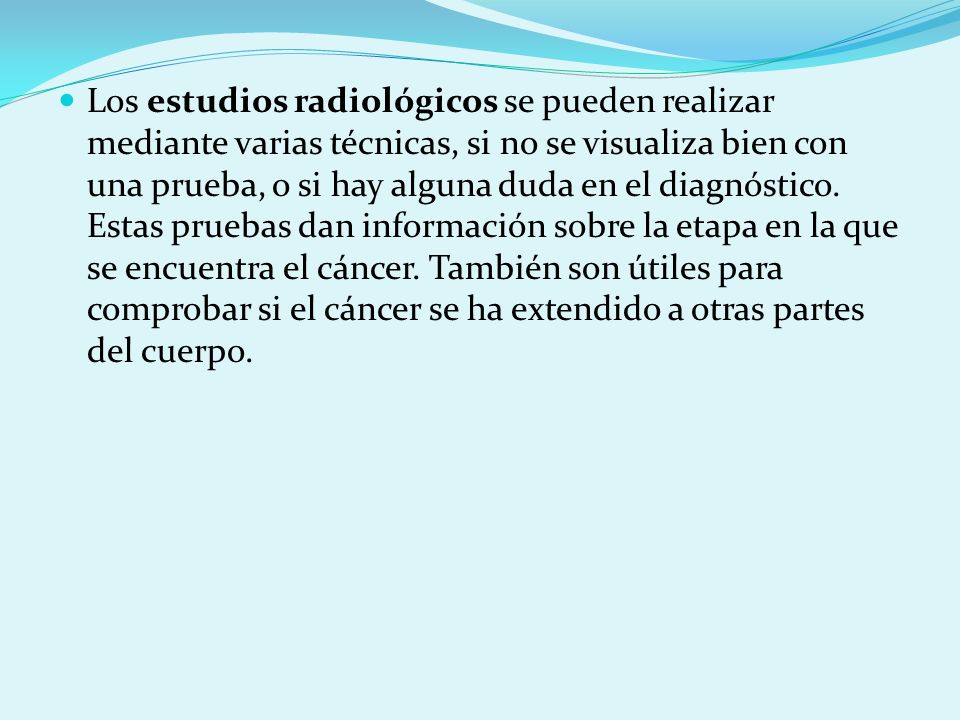 Los estudios radiológicos se pueden realizar mediante varias técnicas, si no se visualiza bien con una prueba, o si hay alguna duda en el diagnóstico.