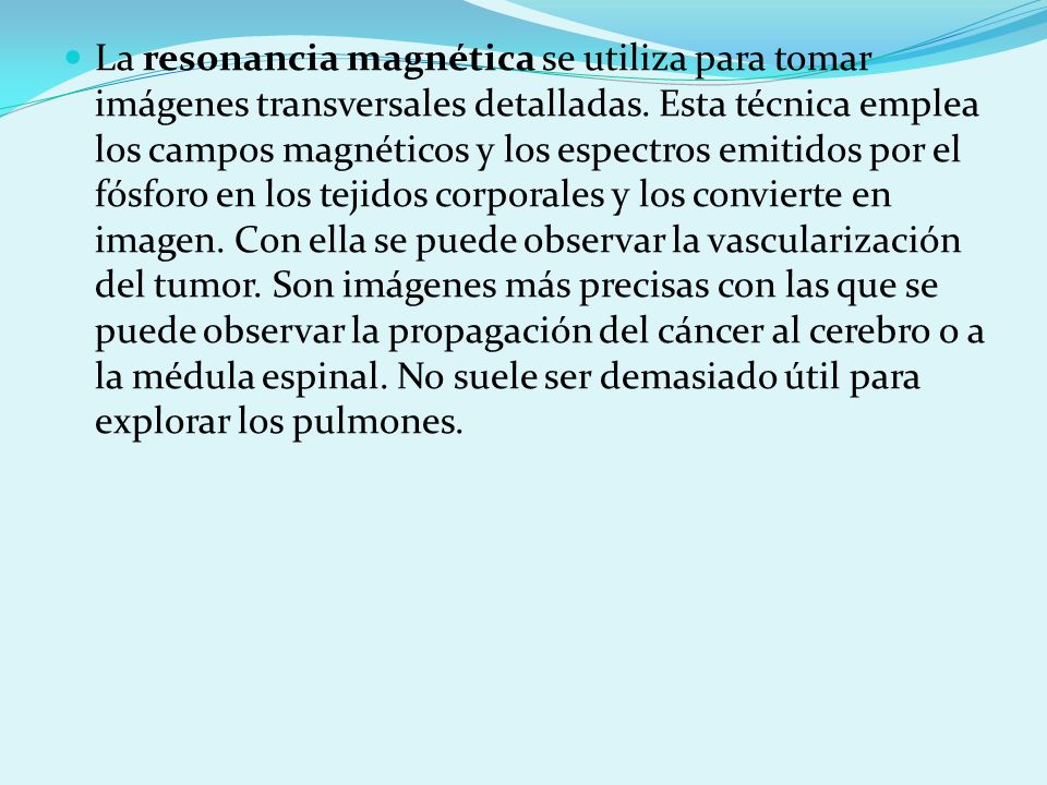 La resonancia magnética se utiliza para tomar imágenes transversales detalladas.