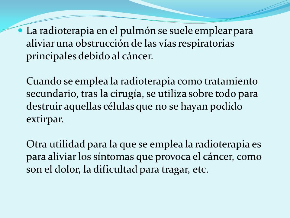 La radioterapia en el pulmón se suele emplear para aliviar una obstrucción de las vías respiratorias principales debido al cáncer.