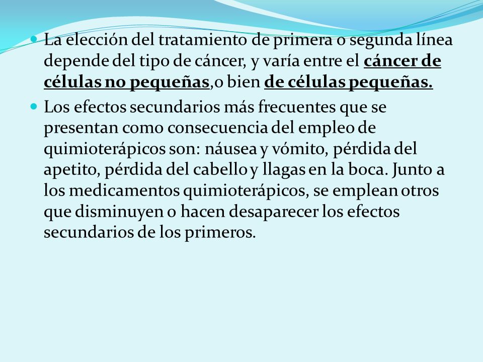 La elección del tratamiento de primera o segunda línea depende del tipo de cáncer, y varía entre el cáncer de células no pequeñas,o bien de células pequeñas.