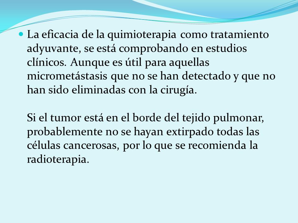 La eficacia de la quimioterapia como tratamiento adyuvante, se está comprobando en estudios clínicos.