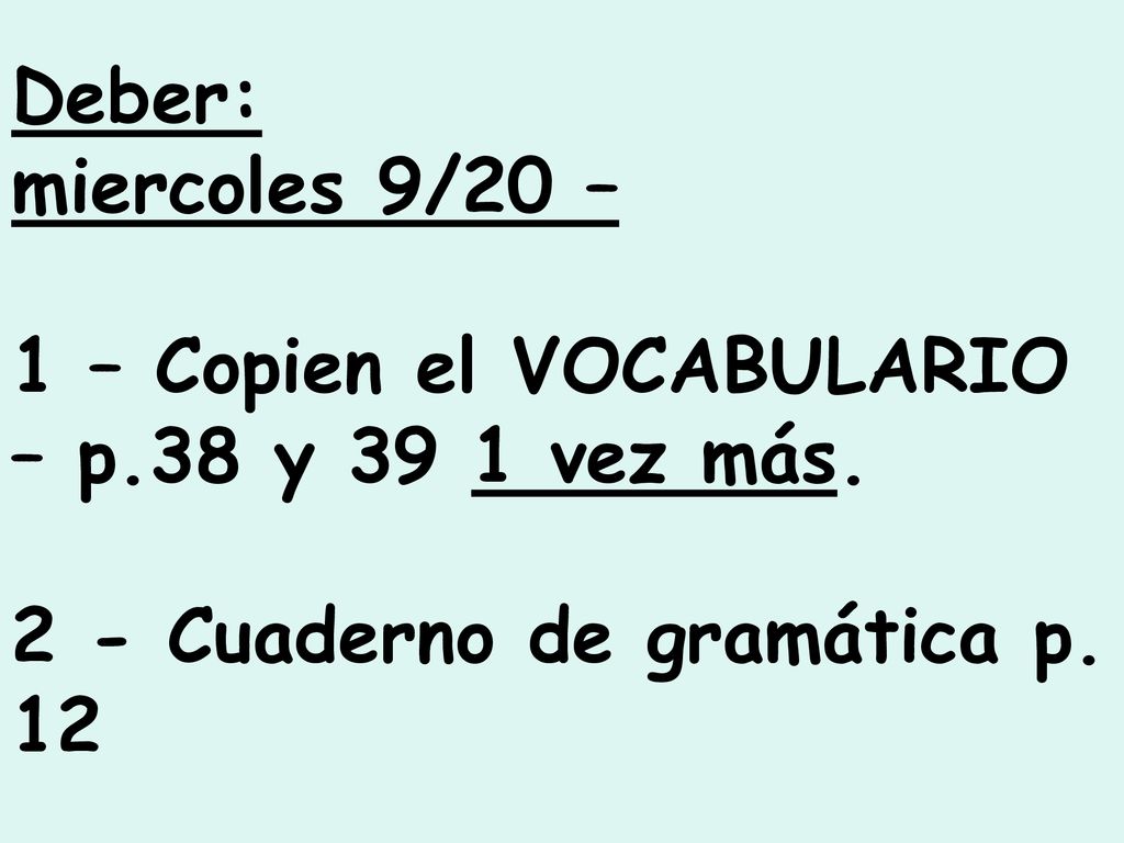 Deber: miercoles 9/20 – 1 – Copien el VOCABULARIO – p.38 y 39 1 vez más.