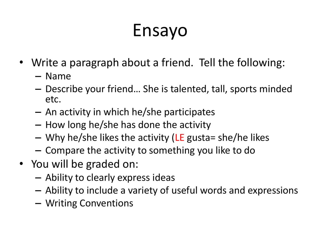 Ensayo Write a paragraph about a friend. Tell the following: