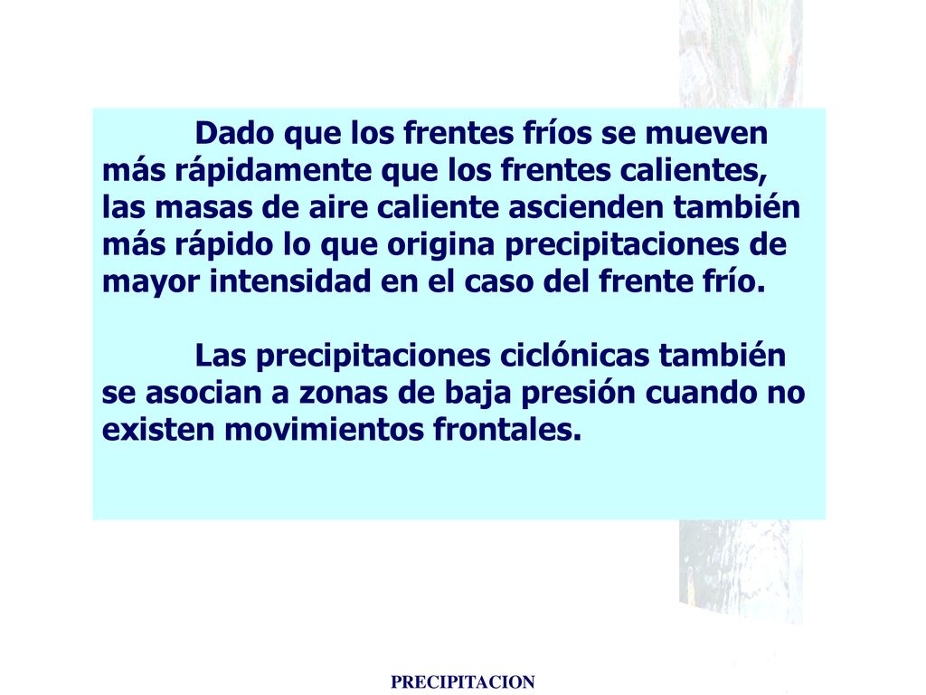 Dado que los frentes fríos se mueven más rápidamente que los frentes calientes, las masas de aire caliente ascienden también más rápido lo que origina precipitaciones de mayor intensidad en el caso del frente frío.