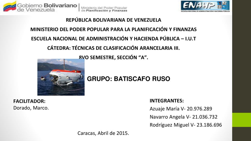 REPÚBLICA BOLIVARIANA DE VENEZUELA MINISTERIO DEL PODER POPULAR PARA LA PLANIFICACIÓN Y FINANZAS ESCUELA NACIONAL DE ADMINISTRACIÓN Y HACIENDA PÚBLICA – I.U.T CÁTEDRA: TÉCNICAS DE CLASIFICACIÓN ARANCELARIA III. 8VO SEMESTRE, SECCIÓN A .