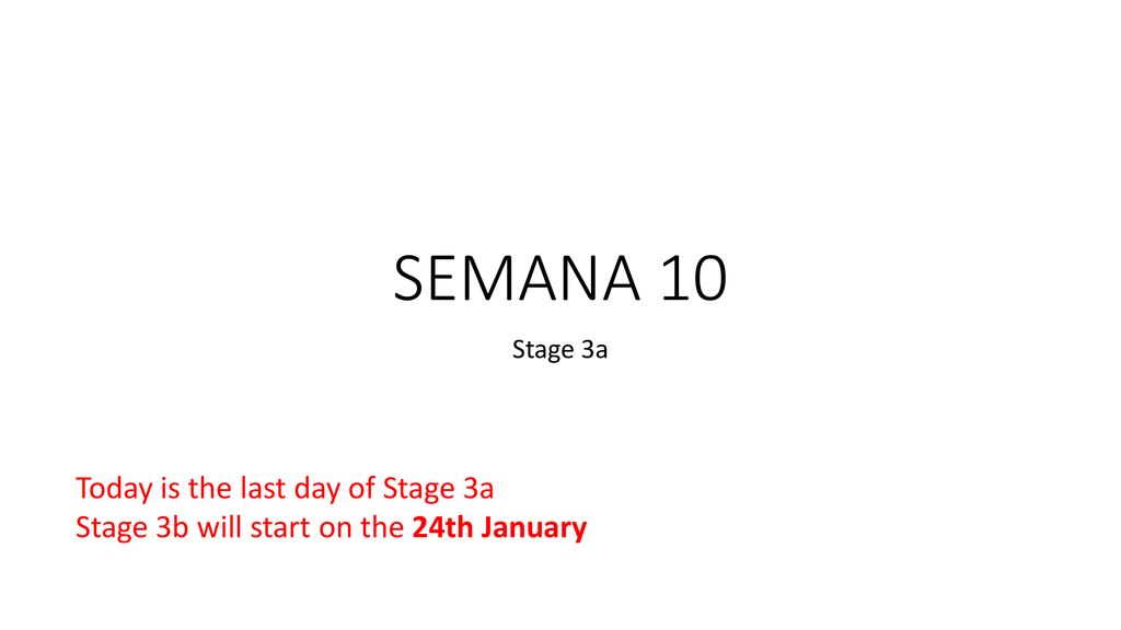 SEMANA 10 Today is the last day of Stage 3a