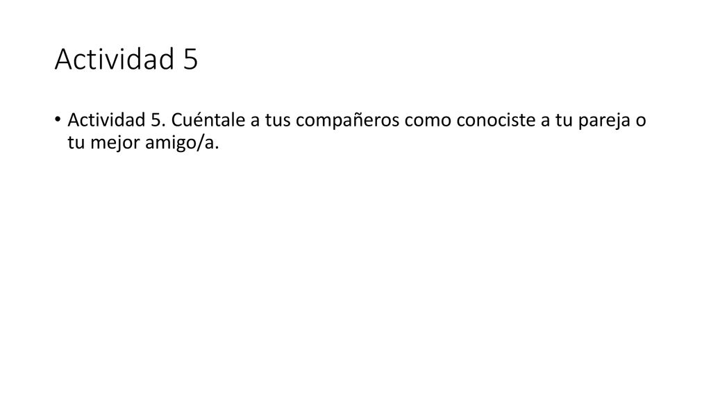 Actividad 5 Actividad 5. Cuéntale a tus compañeros como conociste a tu pareja o tu mejor amigo/a.