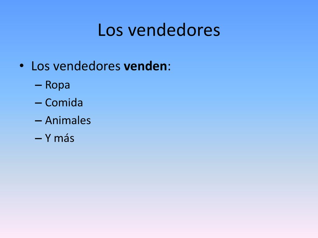 Los vendedores Los vendedores venden: Ropa Comida Animales Y más