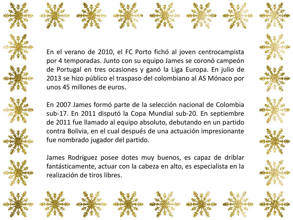En el verano de 2010, el FC Porto fichó al joven centrocampista por 4 temporadas. Junto con su equipo James se coronó campeón de Portugal en tres ocasiones y ganó la Liga Europa. En julio de 2013 se hizo público el traspaso del colombiano al AS Mónaco por unos 45 millones de euros.