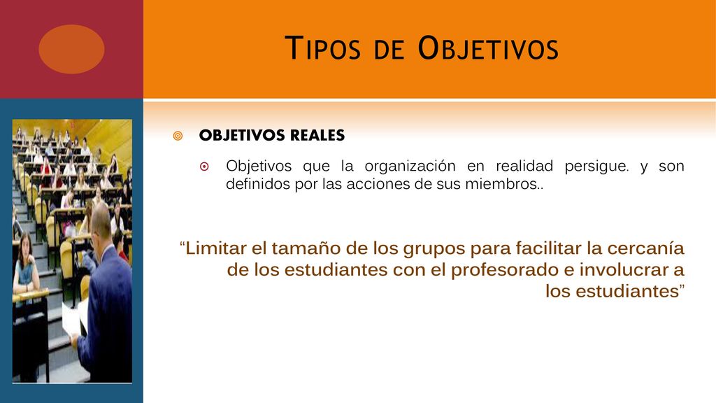 Tipos de Objetivos OBJETIVOS REALES. Objetivos que la organización en realidad persigue. y son definidos por las acciones de sus miembros..