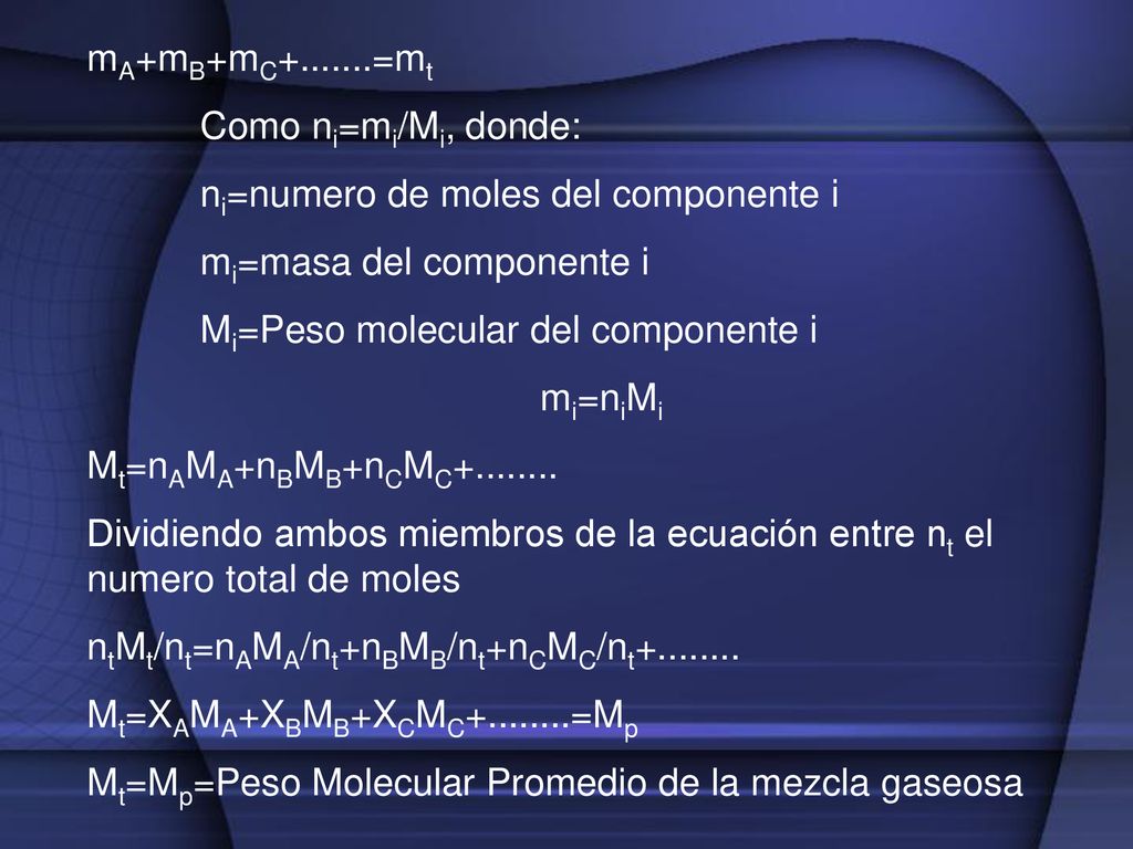 mA+mB+mC =mt Como ni=mi/Mi, donde: ni=numero de moles del componente i. mi=masa del componente i.