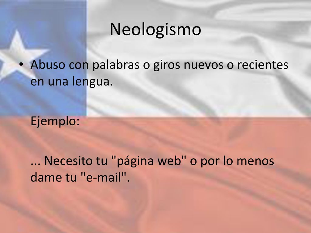 Neologismo Abuso con palabras o giros nuevos o recientes en una lengua. Ejemplo: ...