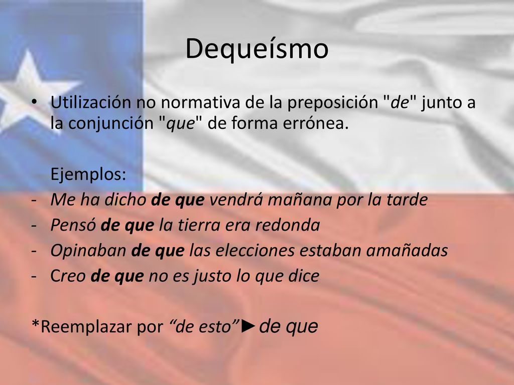 Dequeísmo Utilización no normativa de la preposición de junto a la conjunción que de forma errónea.
