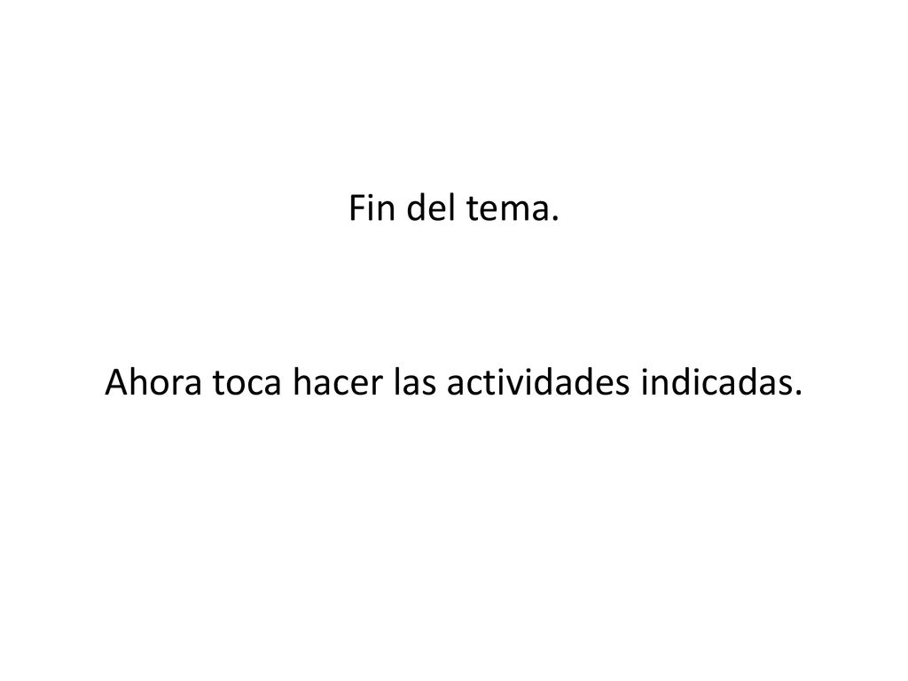 Fin del tema. Ahora toca hacer las actividades indicadas.