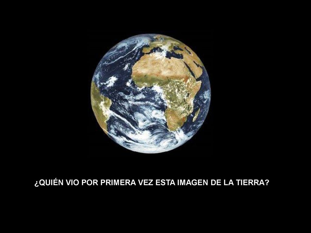¿QUIÉN VIO POR PRIMERA VEZ ESTA IMAGEN DE LA TIERRA