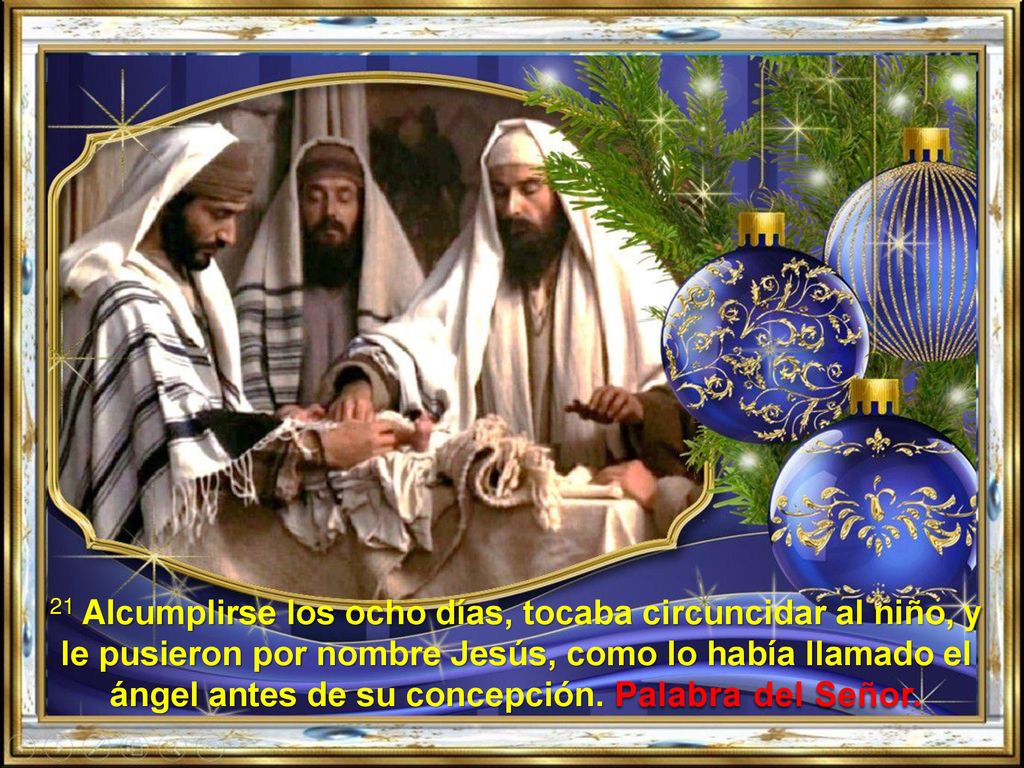 21 Alcumplirse los ocho días, tocaba circuncidar al niño, y le pusieron por nombre Jesús, como lo había llamado el ángel antes de su concepción.