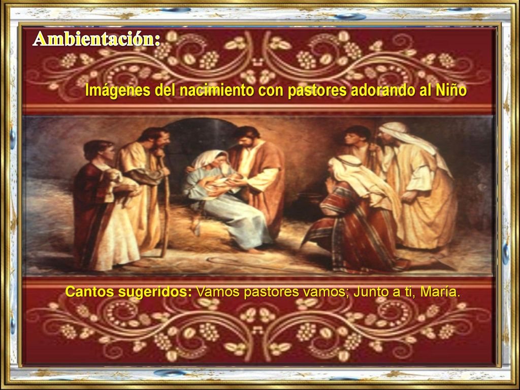 Cantos sugeridos: Vamos pastores vamos; Junto a ti, María.