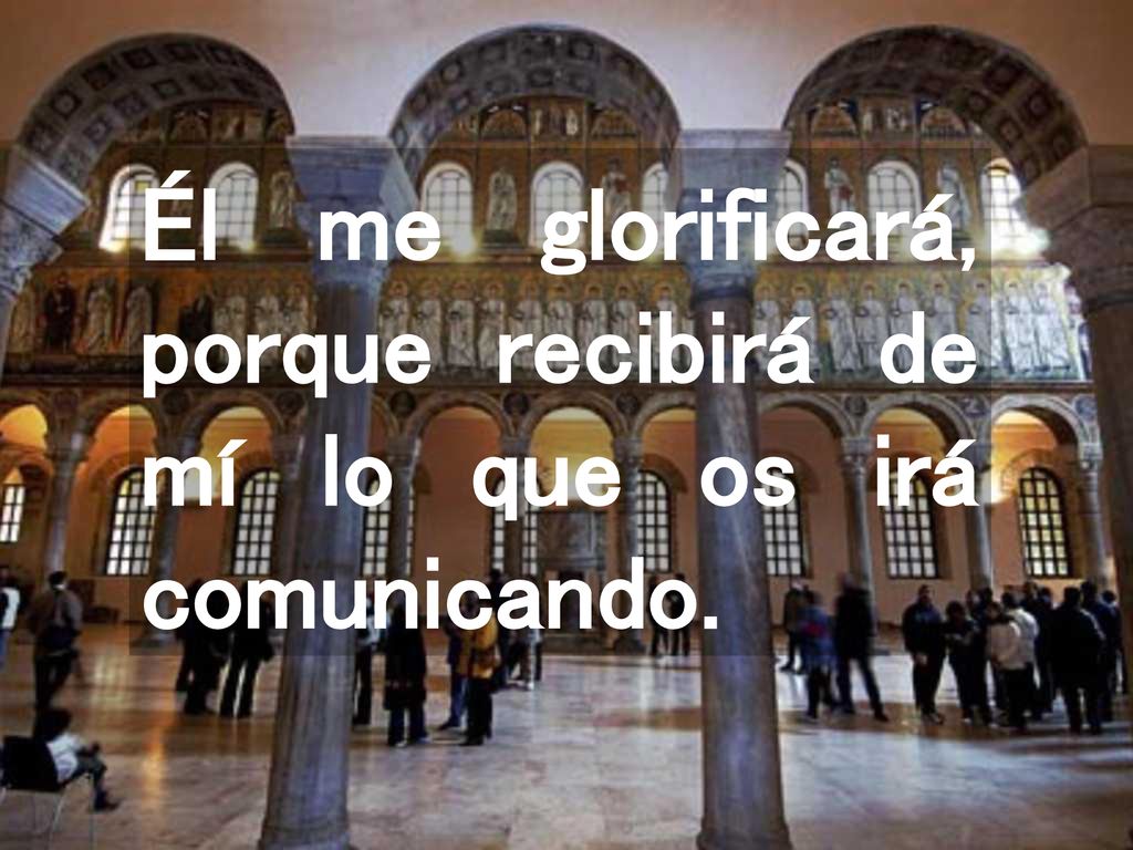 Él me glorificará, porque recibirá de mí lo que os irá comunicando.