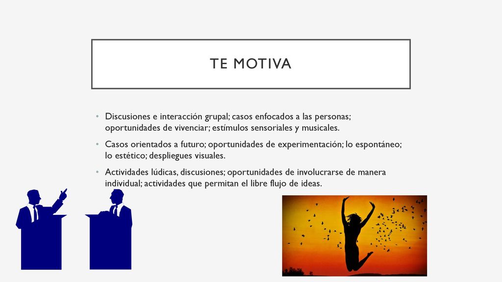 Te motiva Discusiones e interacción grupal; casos enfocados a las personas; oportunidades de vivenciar; estímulos sensoriales y musicales.
