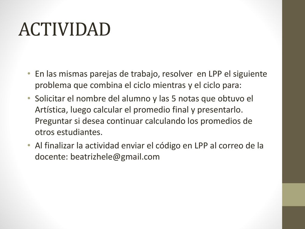 ACTIVIDAD En las mismas parejas de trabajo, resolver en LPP el siguiente problema que combina el ciclo mientras y el ciclo para: