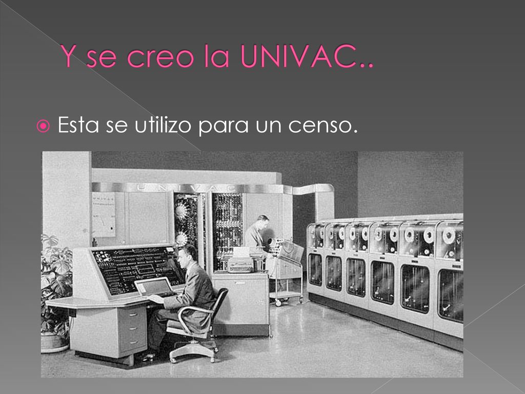 Y se creo la UNIVAC.. Esta se utilizo para un censo.
