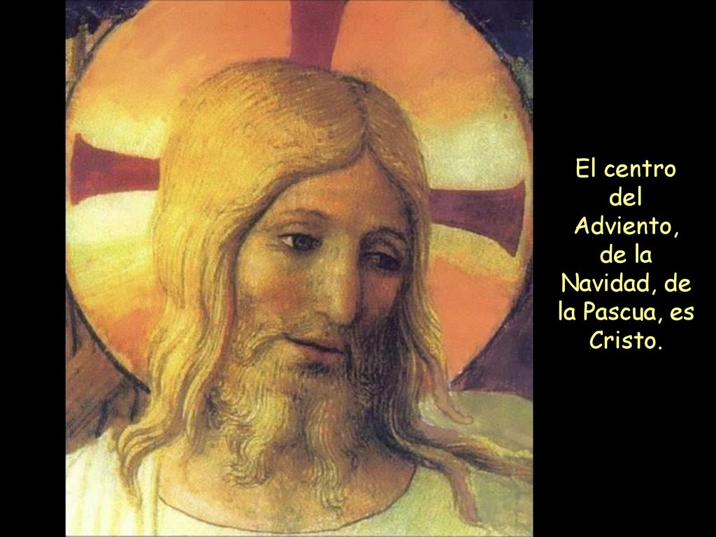 El centro del Adviento, de la Navidad, de la Pascua, es Cristo.