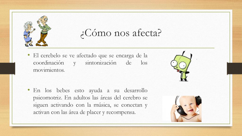 ¿Cómo nos afecta El cerebelo se ve afectado que se encarga de la coordinación y sintonización de los movimientos.