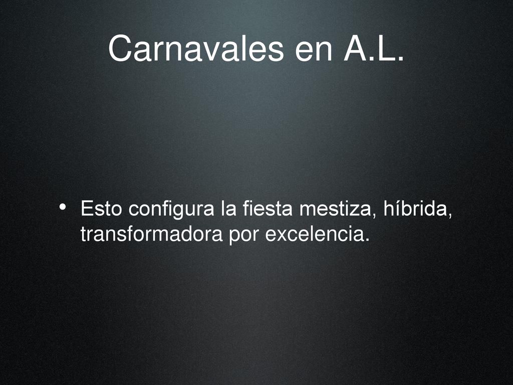 Carnavales en A.L. Esto configura la fiesta mestiza, híbrida, transformadora por excelencia.