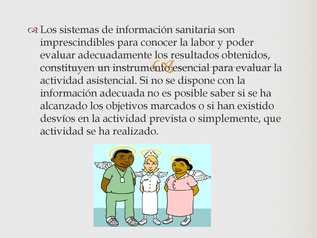 Los sistemas de información sanitaria son imprescindibles para conocer la labor y poder evaluar adecuadamente los resultados obtenidos, constituyen un instrumento esencial para evaluar la actividad asistencial.