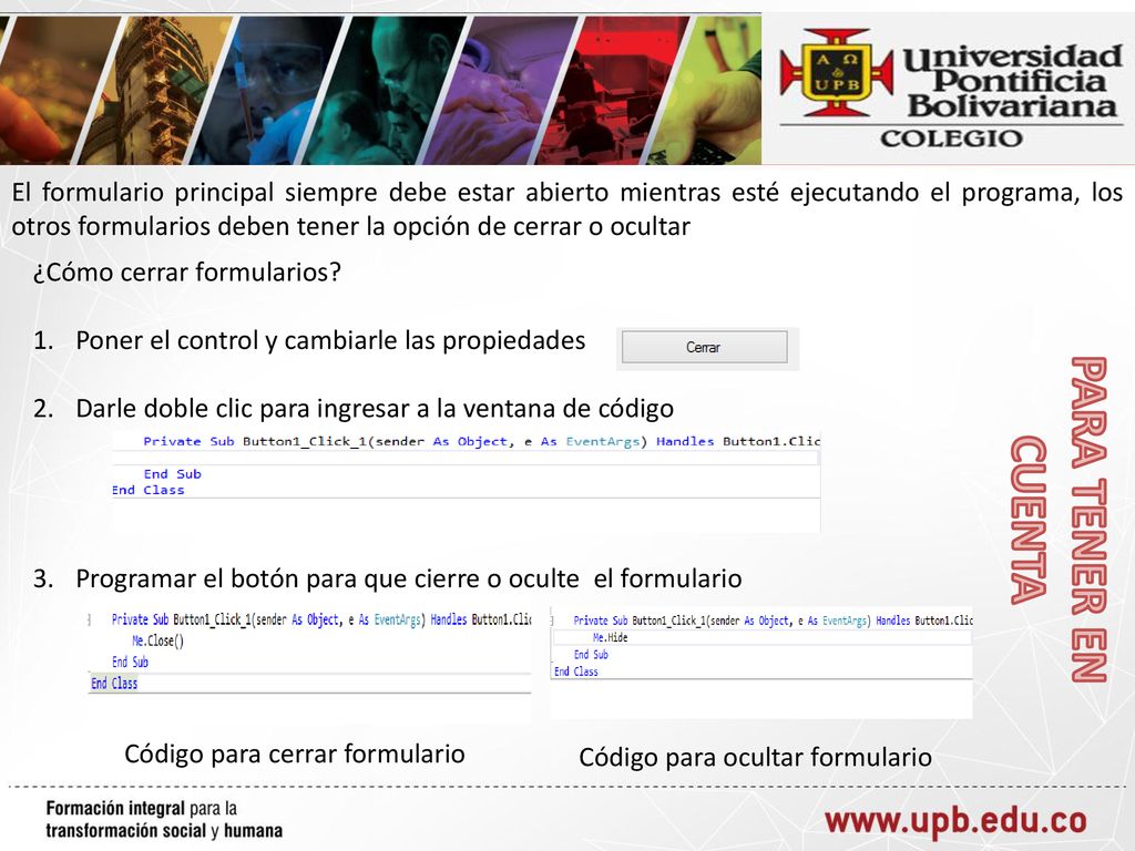 El formulario principal siempre debe estar abierto mientras esté ejecutando el programa, los otros formularios deben tener la opción de cerrar o ocultar
