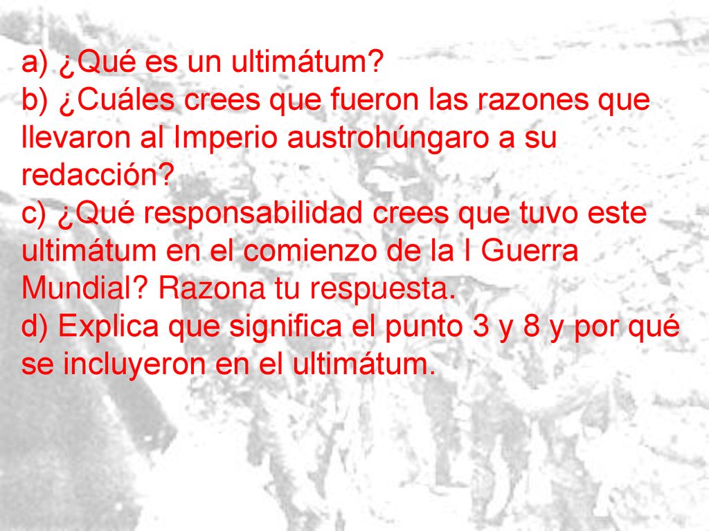 a) ¿Qué es un ultimátum b) ¿Cuáles crees que fueron las razones que llevaron al Imperio austrohúngaro a su redacción