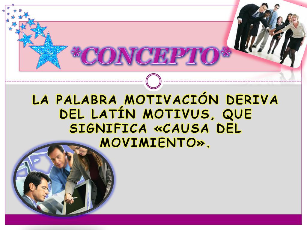 *CONCEPTO* La palabra motivación deriva del latín motivus, que significa «causa del movimiento».