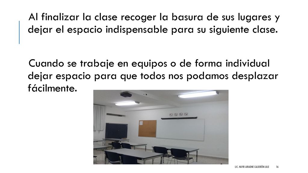 Al finalizar la clase recoger la basura de sus lugares y dejar el espacio indispensable para su siguiente clase.