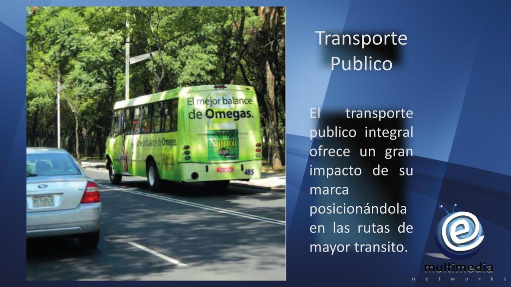 Transporte Publico. El transporte publico integral ofrece un gran impacto de su marca posicionándola en las rutas de mayor transito.