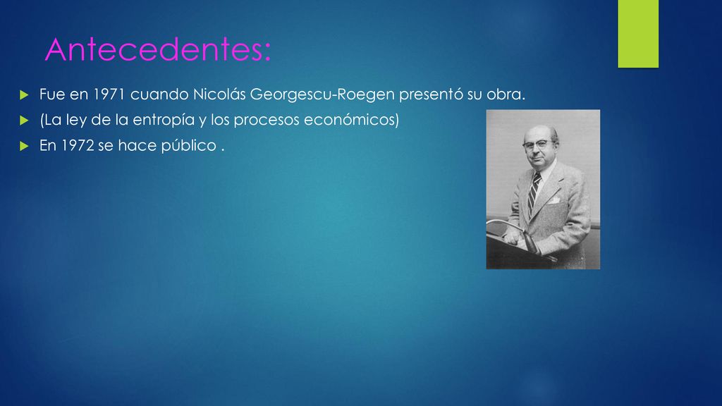 Antecedentes: Fue en 1971 cuando Nicolás Georgescu-Roegen presentó su obra. (La ley de la entropía y los procesos económicos)