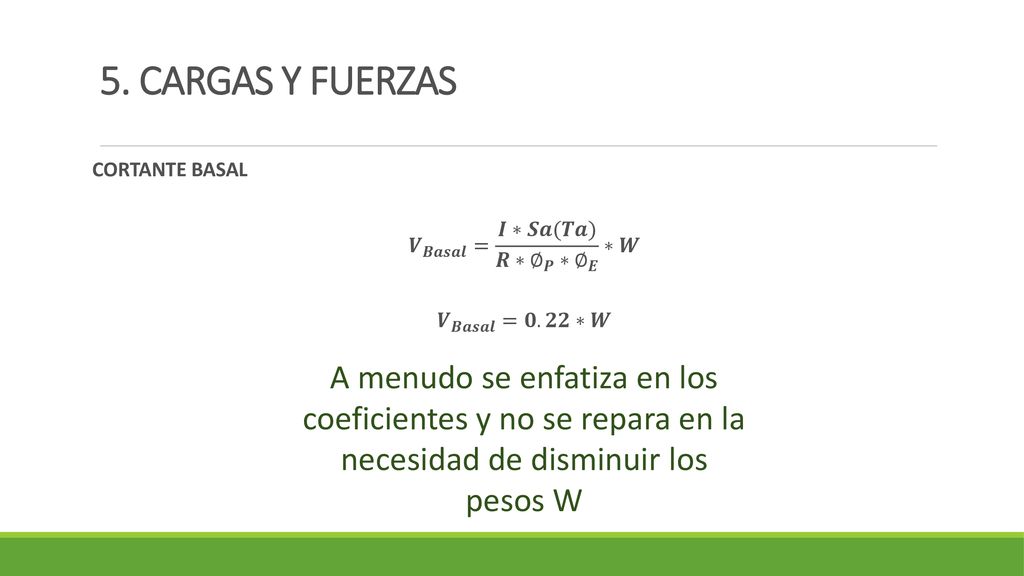 5. CARGAS Y FUERZAS CORTANTE BASAL 𝑽 𝑩𝒂𝒔𝒂𝒍 = 𝑰∗𝑺𝒂(𝑻𝒂) 𝑹∗ ∅ 𝑷 ∗ ∅ 𝑬 ∗𝑾 𝑽 𝑩𝒂𝒔𝒂𝒍 =𝟎.𝟐𝟐∗𝑾
