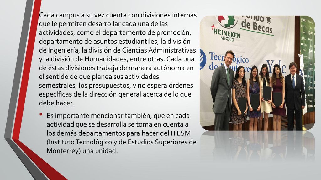 Cada campus a su vez cuenta con divisiones internas que le permiten desarrollar cada una de las actividades, como el departamento de promoción, departamento de asuntos estudiantiles, la división de Ingeniería, la división de Ciencias Administrativas y la división de Humanidades, entre otras. Cada una de éstas divisiones trabaja de manera autónoma en el sentido de que planea sus actividades semestrales, los presupuestos, y no espera órdenes específicas de la dirección general acerca de lo que debe hacer.