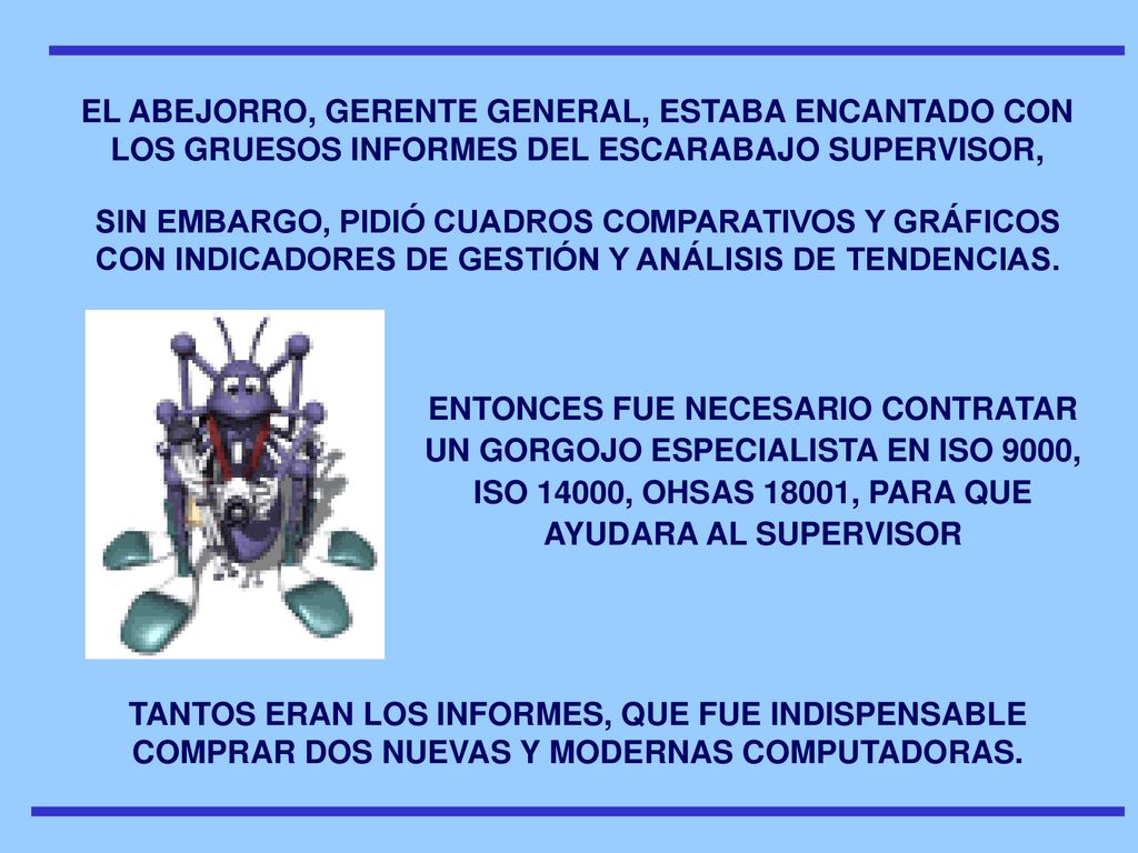 EL ABEJORRO, GERENTE GENERAL, ESTABA ENCANTADO CON LOS GRUESOS INFORMES DEL ESCARABAJO SUPERVISOR,