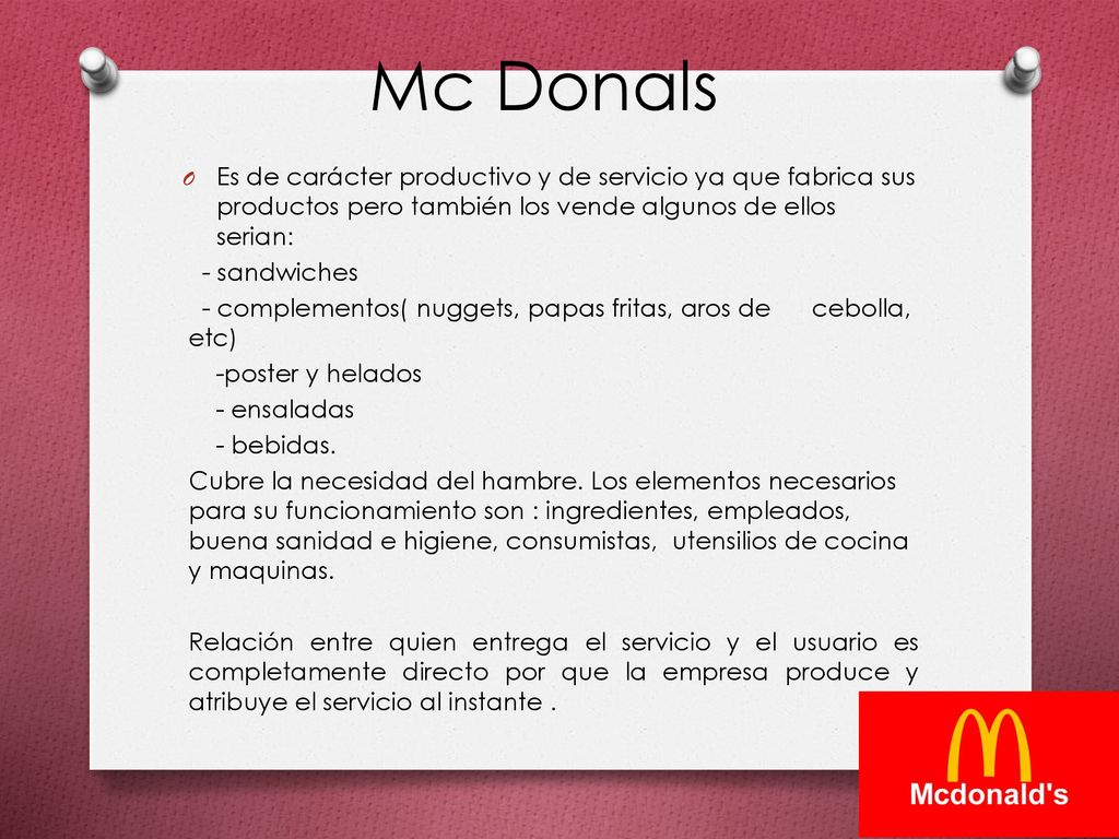 Mc Donals Es de carácter productivo y de servicio ya que fabrica sus productos pero también los vende algunos de ellos serian: