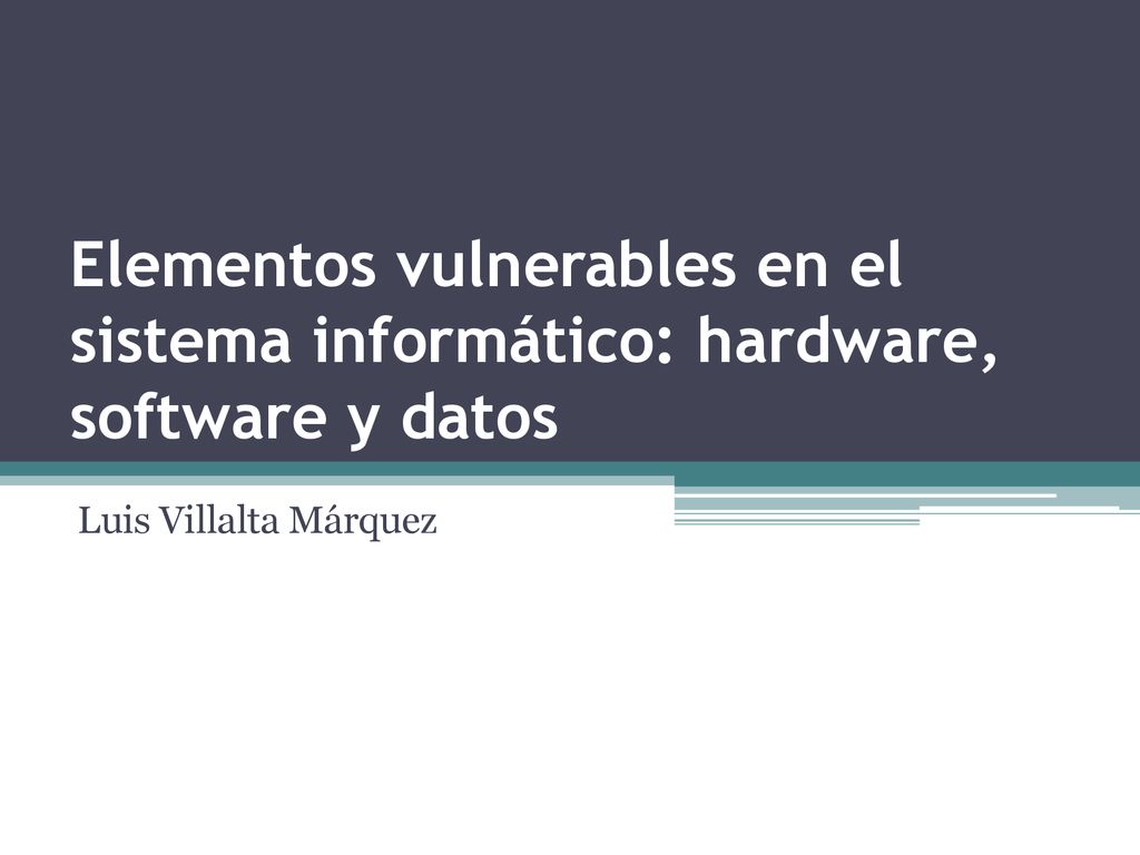 Elementos vulnerables en el sistema informático: hardware, software y datos