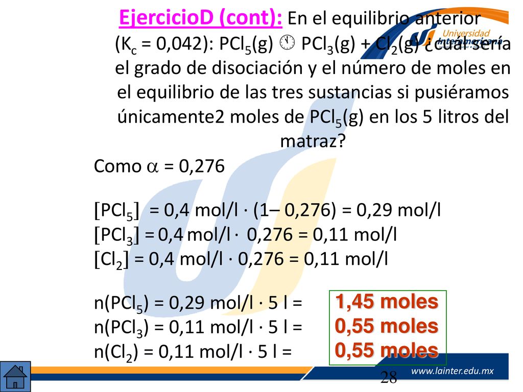EjercicioD (cont): En el equilibrio anterior (Kc = 0,042): PCl5(g)  PCl3(g) + Cl2(g) ¿cuál sería el grado de disociación y el número de moles en el equilibrio de las tres sustancias si pusiéramos únicamente2 moles de PCl5(g) en los 5litros del matraz