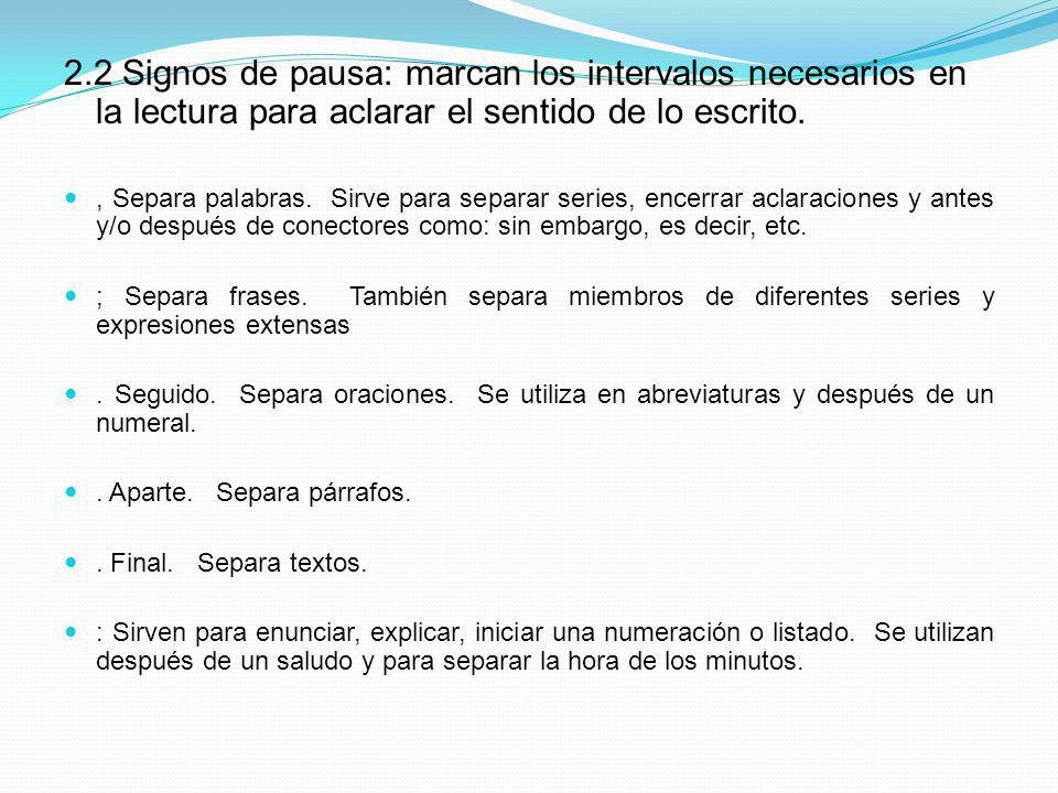 2.2 Signos de pausa: marcan los intervalos necesarios en la lectura para aclarar el sentido de lo escrito.
