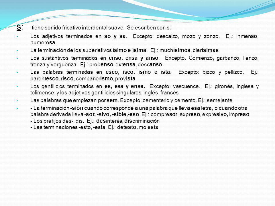 s: tiene sonido fricativo interdental suave. Se escriben con s: