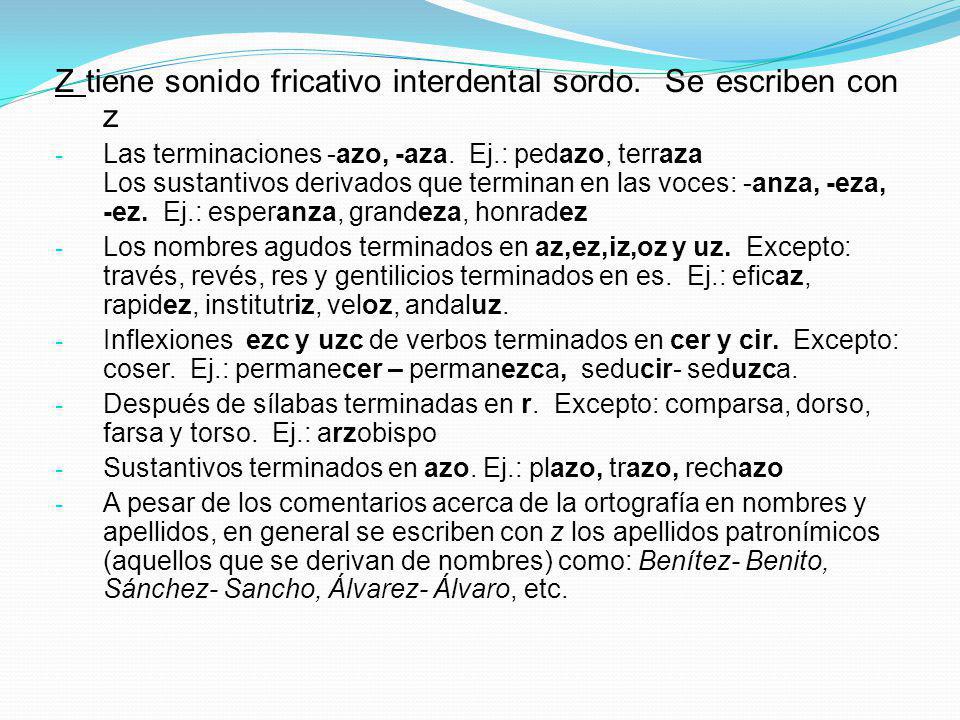 Z tiene sonido fricativo interdental sordo. Se escriben con z