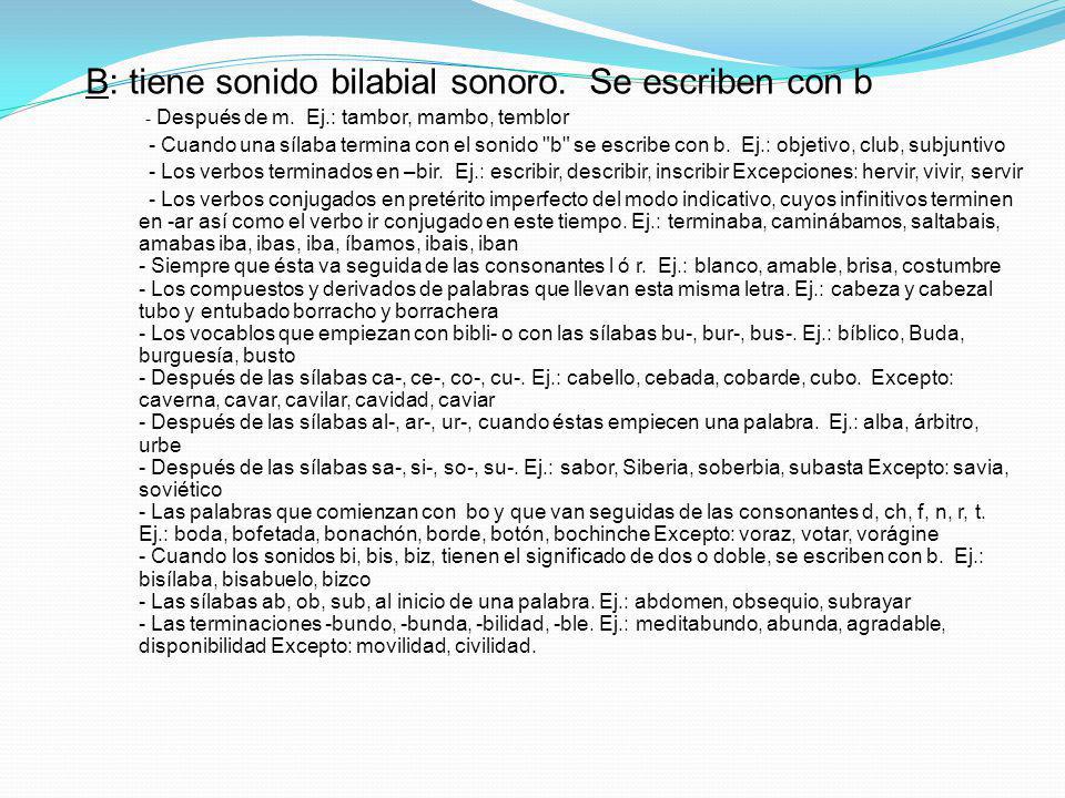B: tiene sonido bilabial sonoro. Se escriben con b