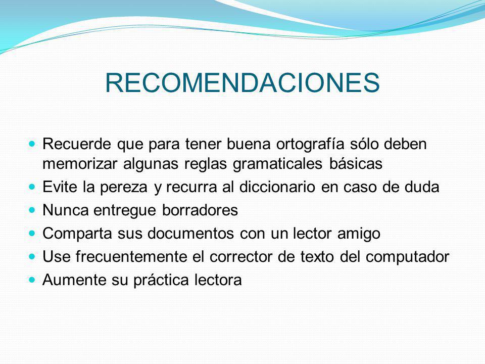 RECOMENDACIONES Recuerde que para tener buena ortografía sólo deben memorizar algunas reglas gramaticales básicas.