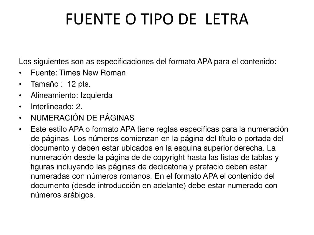 FUENTE O TIPO DE LETRA Los siguientes son as especificaciones del formato APA para el contenido: Fuente: Times New Roman.