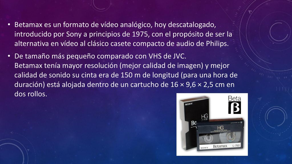 Betamax es un formato de vídeo analógico, hoy descatalogado, introducido por Sony a principios de 1975, con el propósito de ser la alternativa en vídeo al clásico casete compacto de audio de Philips.