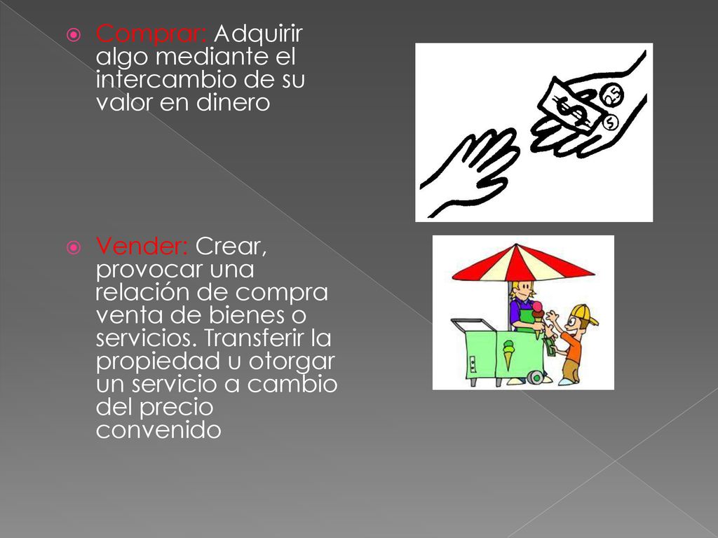 Comprar: Adquirir algo mediante el intercambio de su valor en dinero