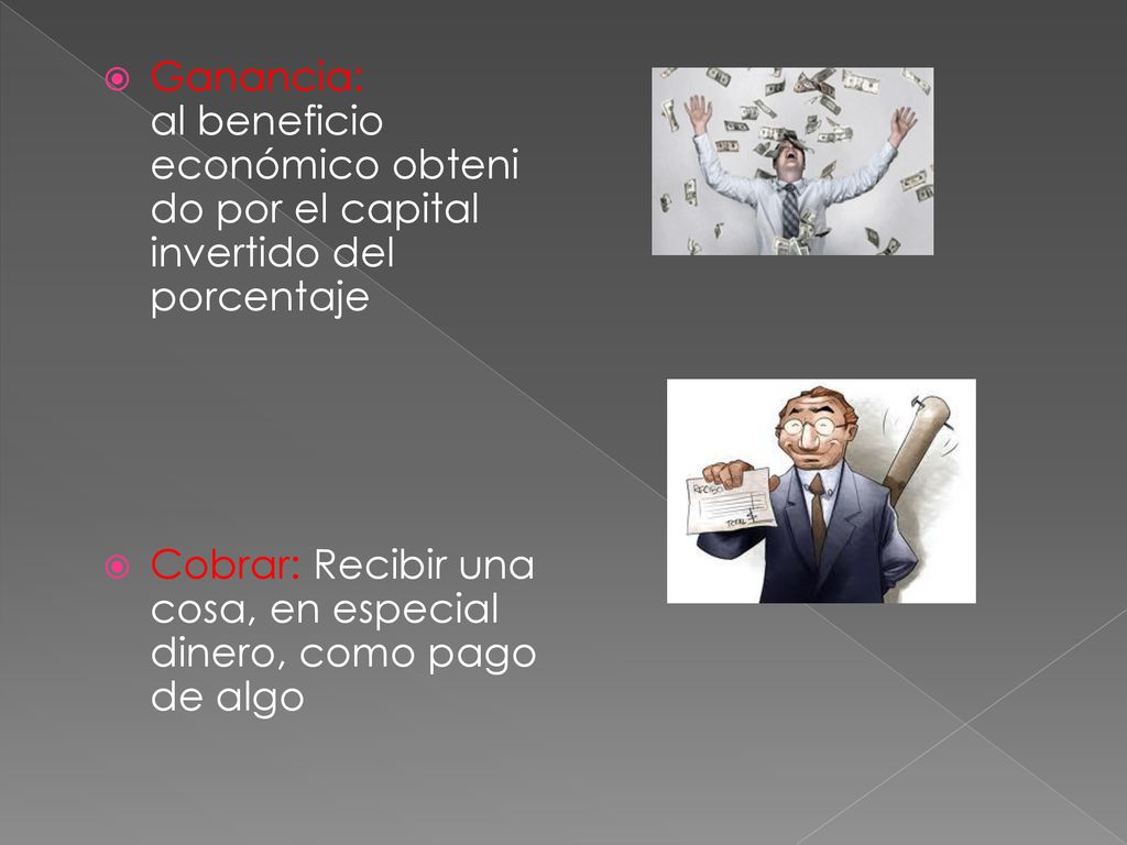 Ganancia: al beneficio económico obtenido por el capital invertido del porcentaje